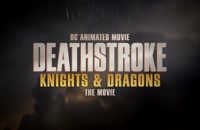 تریلر انیمیشن شوالیه‌ها و اژدهایان Deathstroke: Knights &amp; Dragons 2020